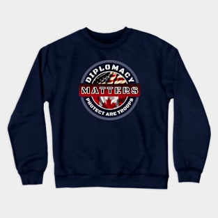 Diplomacy Matters protect are troops Crewneck Sweatshirt